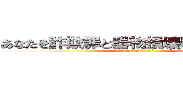 あなたを詐欺罪と器物損壊罪で訴えます！ (wazap giorno)