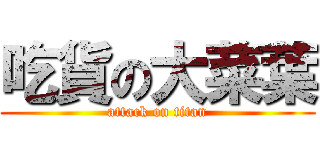 吃貨の大菜葉 (attack on titan)