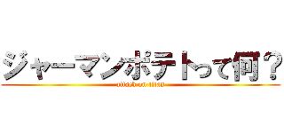 ジャーマンポテトって何？ (attack on titan)