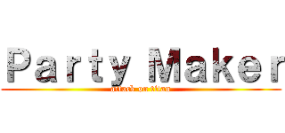 Ｐａｒｔｙ Ｍａｋｅｒ (attack on titan)