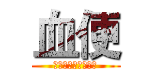 血便 (人間の存在を超えて)