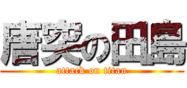 唐突の田島 (attack on titan)