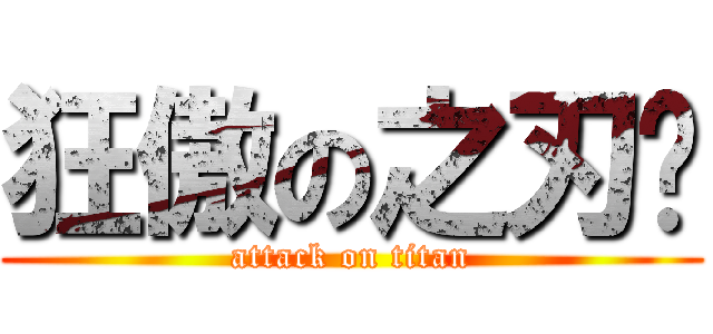 狂傲の之刃™ (attack on titan)