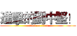 進擊的劉中堅！ (attack on titan)