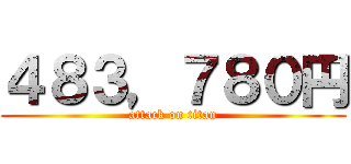 ４８３，７８０円 (attack on titan)