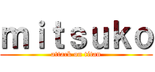 ｍｉｔｓｕｋｏ (attack on titan)