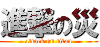 進撃の災 (attack on titan)