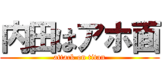 内田はアホ面 (attack on titan)