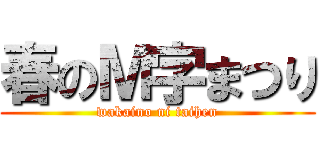 春のＭ字まつり (wakaino ni taihen)