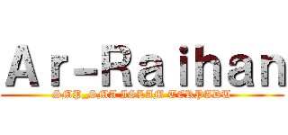 Ａｒ－Ｒａｉｈａｎ (SMP_SMA ISLAM TERPADU)