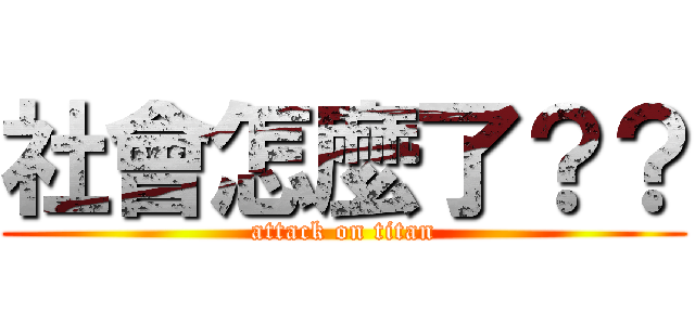 社會怎麼了？？ (attack on titan)