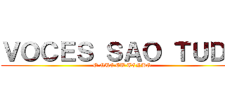 ＶＯＣＥＳ ＳＡＯ ＴＵＤＯ (O QUE EU TENHO)