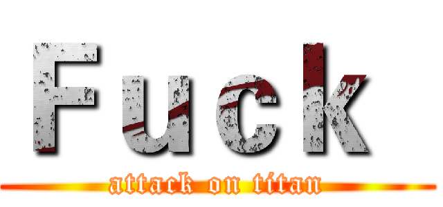 Ｆｕｃｋ   (attack on titan)