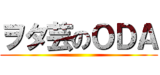 ヲタ芸のＯＤＡ ()