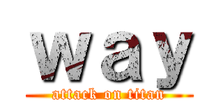 ｗａｙ (attack on titan)