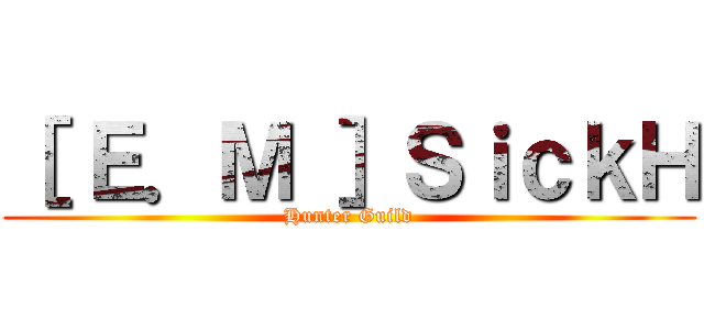 ［ Ｅ．Ｍ ］ＳｉｃｋＨ (Hunter Guild)