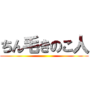 ちん毛きのこ人 ()
