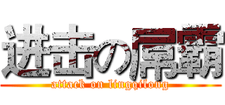进击の屌霸 (attack on lingqilong)