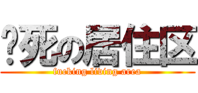 该死の居住区 (fucking living area)