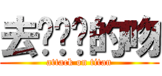 去你妈妈的吻 (attack on titan)