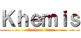 Ｋｈｅｍｉｓ (attack on titan)