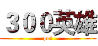 ３００英雄 (poi)