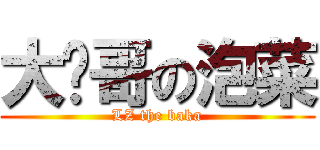 大帅哥の泡菜 (LZ the baka)