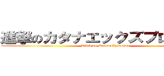 進撃のカタナエックズプロチョン (Attck on KatanaXplosion)