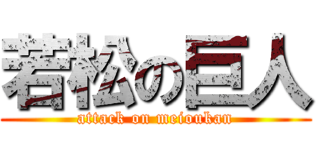 若松の巨人 (attack on meioukan)
