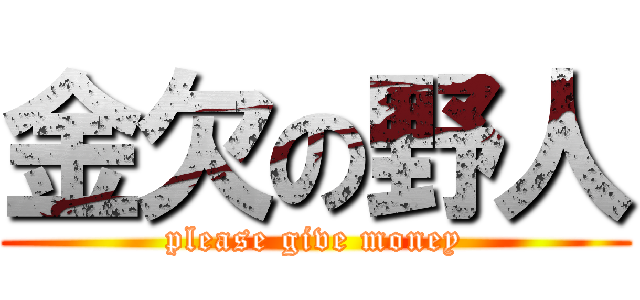 金欠の野人 (please give money)