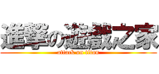 進撃の遊戲之家 (attack on titan)