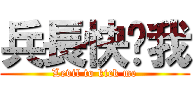 兵長快踢我 (Levil to kick me)