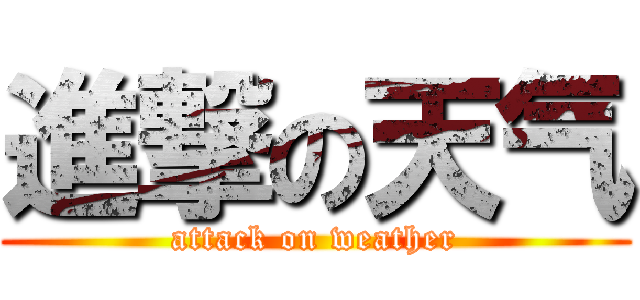 進撃の天气 (attack on weather)