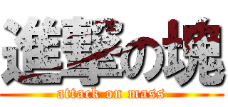 進撃の塊 (attack on mass)