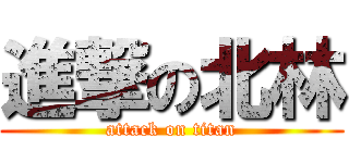 進撃の北林 (attack on titan)