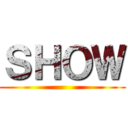 ＳＨＯＷ ()