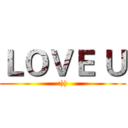 ＬＯＶＥ Ｕ (:)))