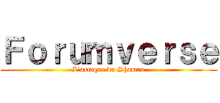 Ｆｏｒｕｍｖｅｒｓｅ (L'attaque du Shaman)