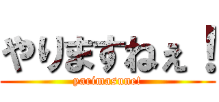 やりますねぇ！ (yarimasune!)