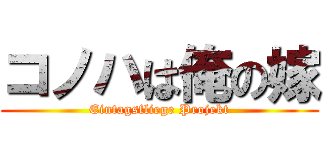 コノハは俺の嫁 (Eintagsfliege Projekt)