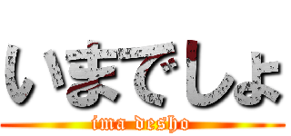 いまでしょ (ima desho)