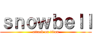 ｓｎｏｗｂｅｌｌ (attack on titan)