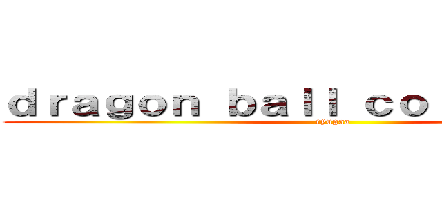 ｄｒａｇｏｎ ｂａｌｌ ｃｏｌｌｅｃｔｉｏｎ (ryugaa)