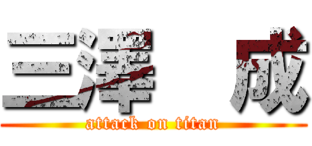 三澤  成 (attack on titan)