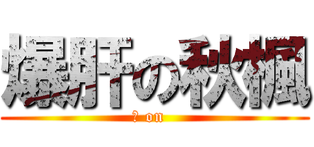 爆肝の秋楓 (杰 on  )