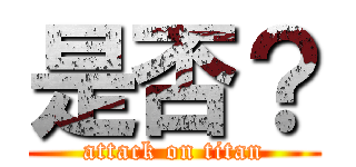 是否？ (attack on titan)