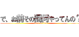 で、お前その間何やってんの？ (attack on titan)