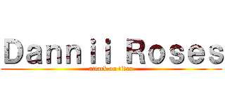 Ｄａｎｎｉｉ Ｒｏｓｅｓ (attack on titan)