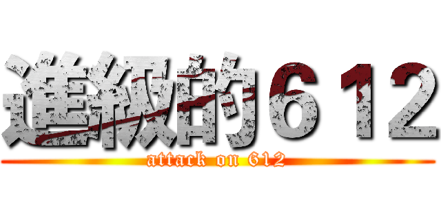 進級的６１２ (attack on 612)