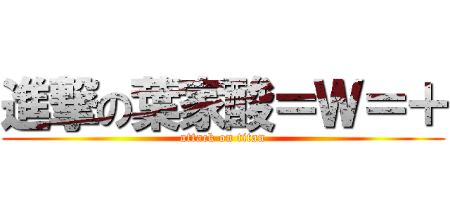 進撃の葉家酸＝Ｗ＝＋ (attack on titan)